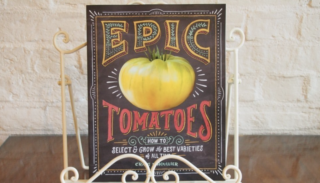 Epic Tomatoes- How to Select and Grow the Best Varieties of All Time by Craig LeHoullier