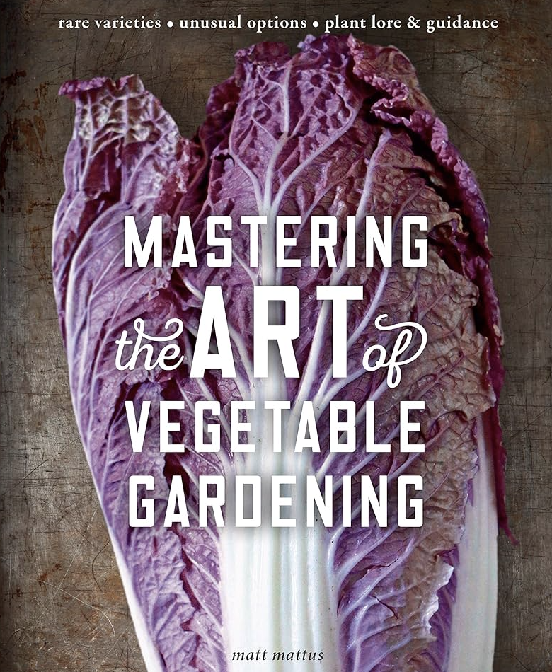 Mastering the Art of Vegetable Gardening by Matt Mattus